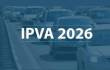 Nesta terça (31) é o último dia para pagar o IPVA 2026 em março com desconto de até 20,8%